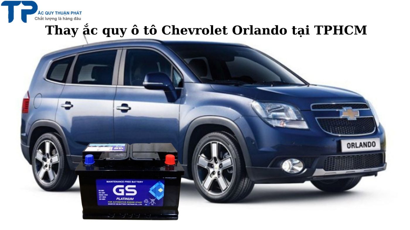 Thay ắc quy ô tô Chevrolet Orlando tại TPHCM;