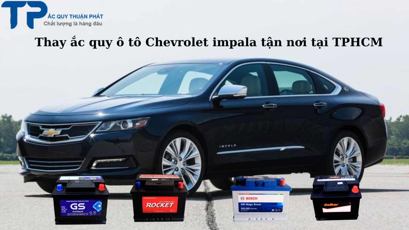 Thay ắc quy ô tô Chevrolet Impala tận nơi tại TPHCM;