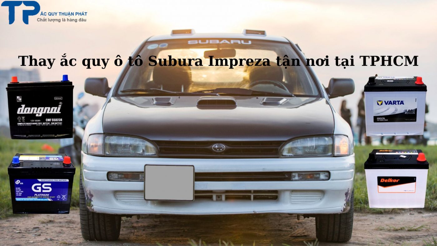 Thay ắc quy ô tô Subura Impreza tận nơi tại TPHCM;