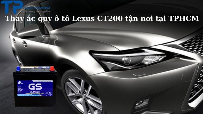 Thay ắc quy ô tô Lexus CT200 tận nơi tại TPHCM;