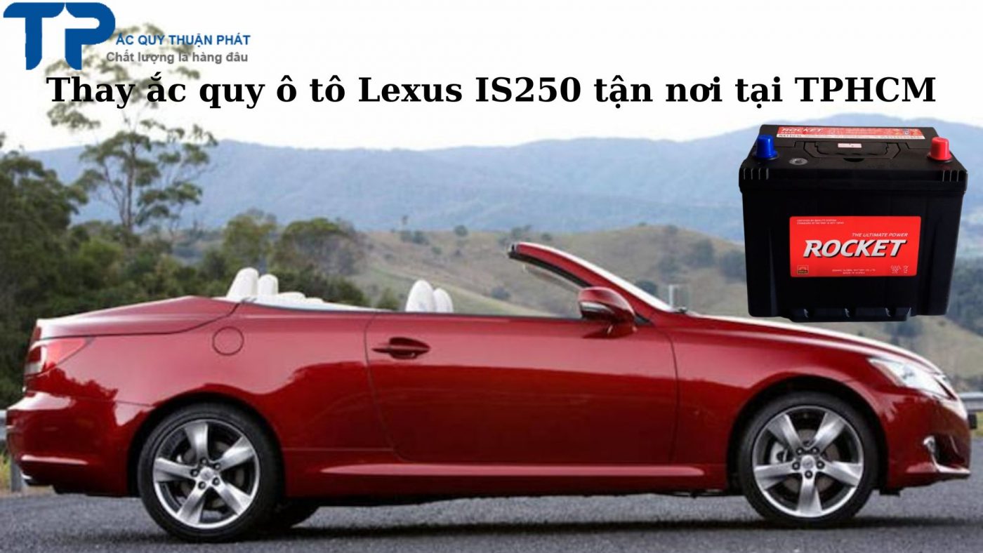 Thay ắc quy ô tô Lexus IS250 tận nơi tại TPHCM;