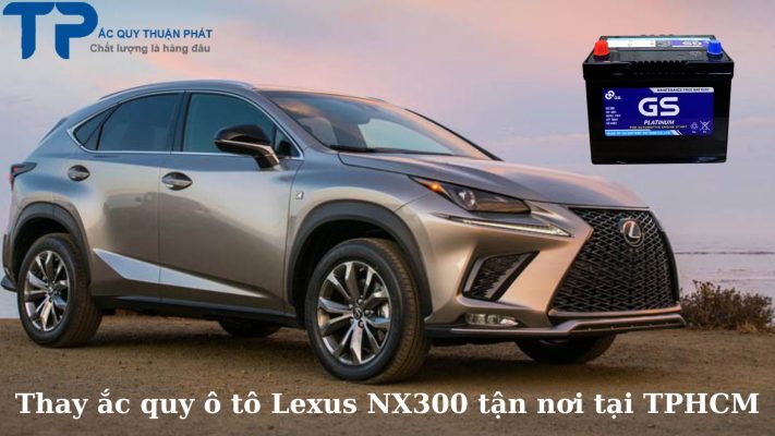 Thay ắc quy ô tô Lexus NX300 tận nơi tại TPHCM;