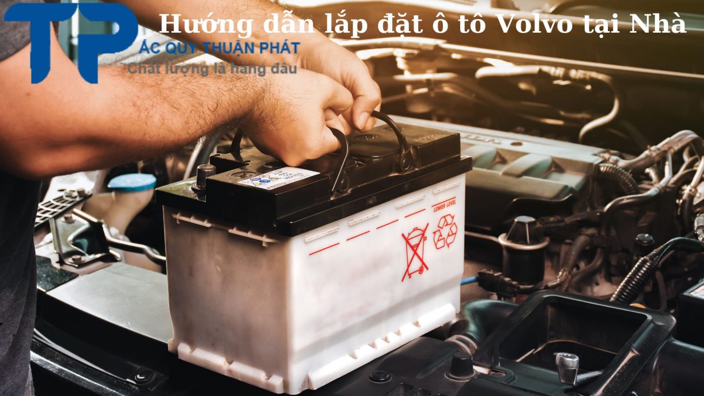 Hướng dẫn lắp đặt ắc quy ô tô Volvo tại nhà