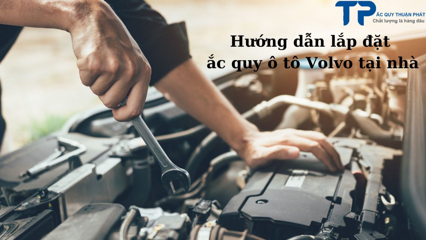 Hướng dẫn lắp đặt ắc quy ô tô Volvo tại nhà