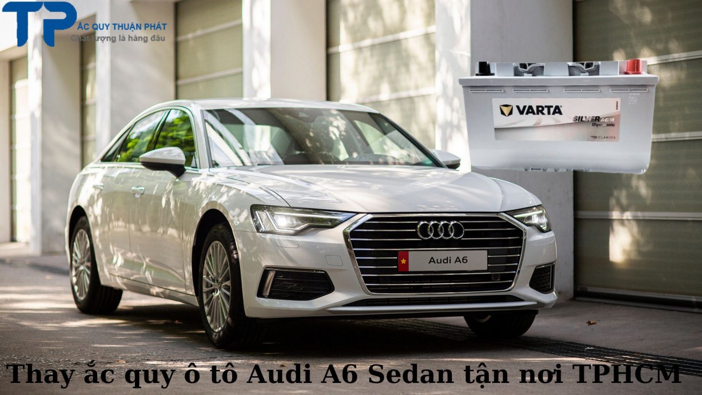 Thay ắc quy ô tô Audi A6 Sedan tận nơi TPHCM;