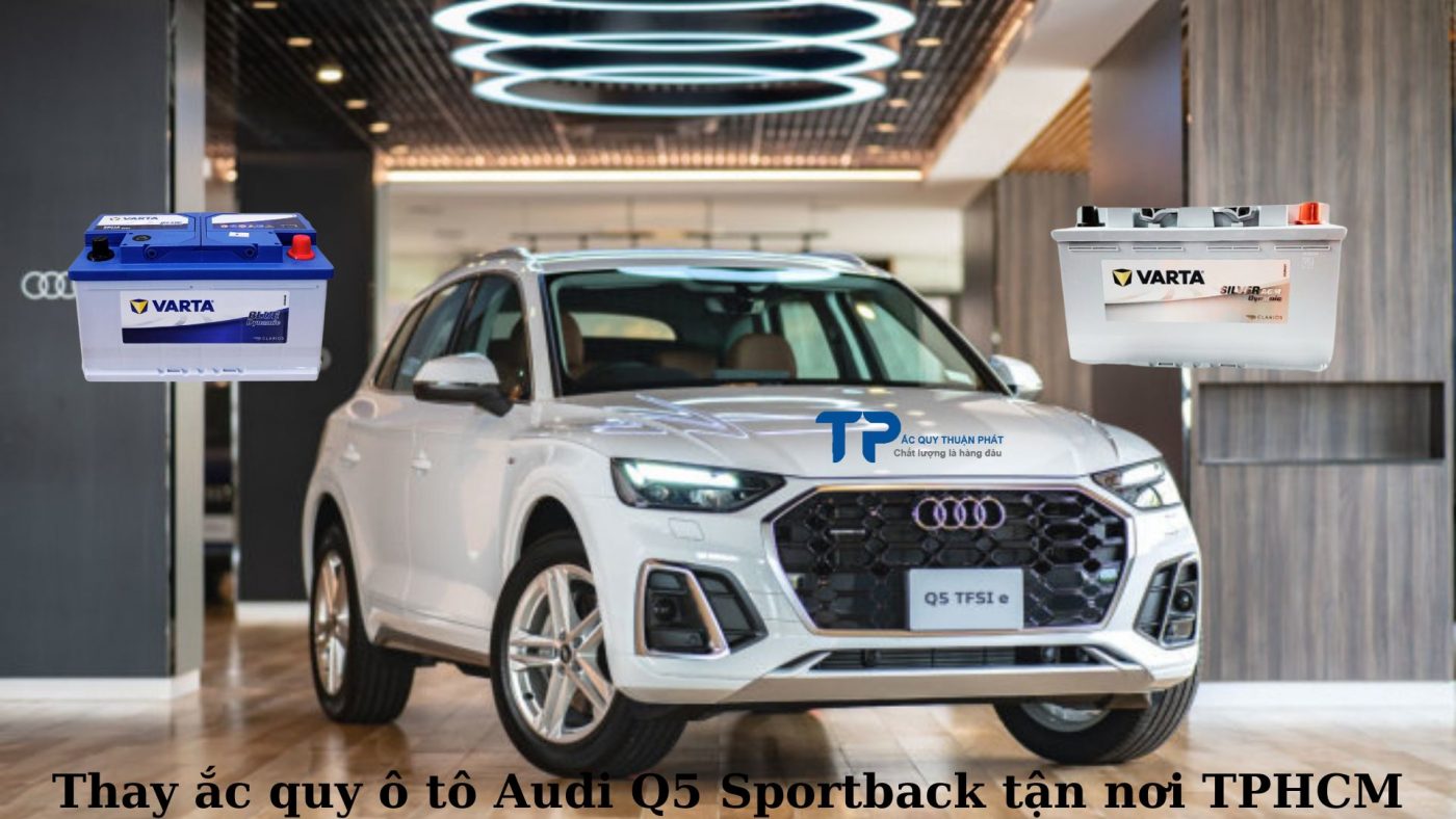 Thay ắc quy ô tô Audi Q5 Sportback tận nơi TPHCM;