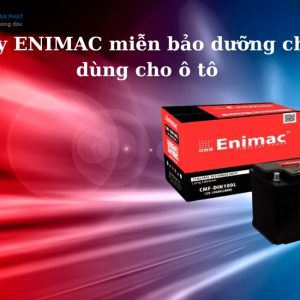 Ắc quy Enimac miễn bảo dưỡng chuyên dùng cho ô tô