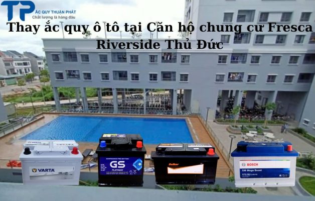 Thay ắc quy ô tô tại Căn Hộ Chung Cư Fresca Riverside Thủ Đức;