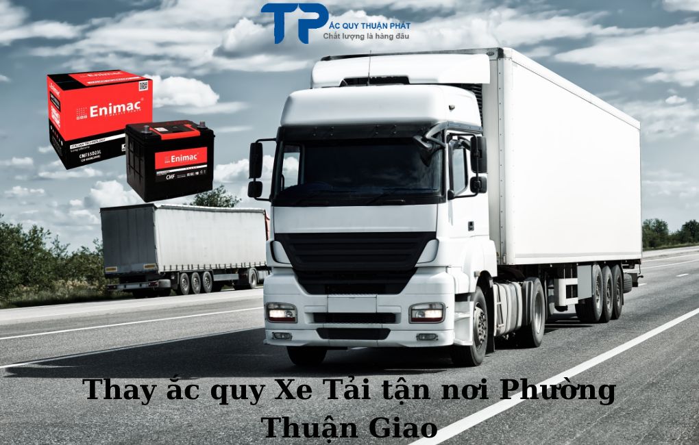 Thay ắc quy Xe Tải tận nơi Phường Thuận Giao