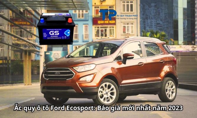 Ắc quy ô tô Ford Ecosport: Báo giá mới nhất năm 2023