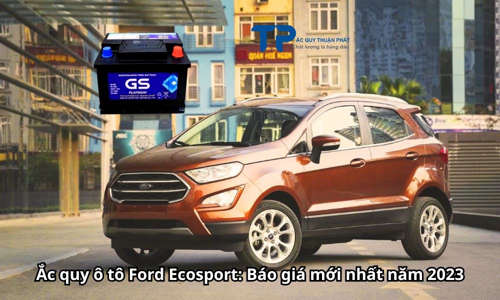 Ắc quy ô tô Ford Ecosport: Báo giá mới nhất năm 2023
