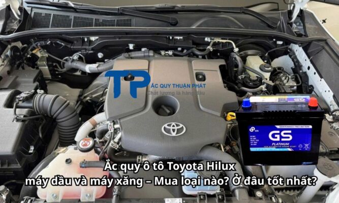 Ắc quy ô tô Toyota Hilux máy dầu và máy xăng – Mua loại nào? Ở đâu tốt nhất?