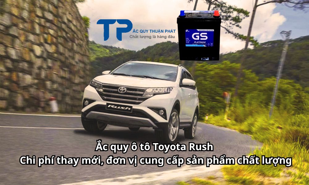 Ắc quy ô tô Toyota Rush Chi phí thay mới, đơn vị cung cấp sản phẩm chất lượng