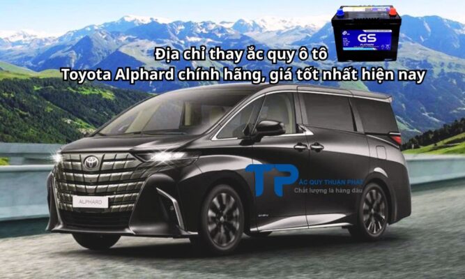 Địa chỉ thay ắc quy ô tô Toyota Alphard chính hãng, giá tốt nhất hiện nay