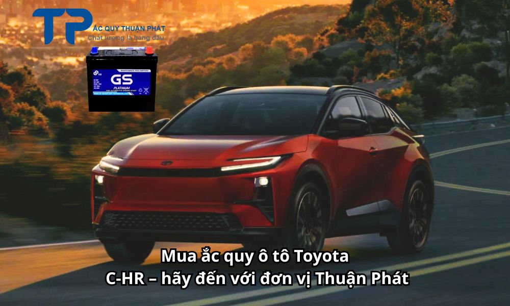 Mua ắc quy ô tô Toyota C-HR – hãy đến với đơn vị Thuận Phát